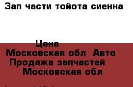 Зап части тойота сиенна2 › Цена ­ 3 000 - Московская обл. Авто » Продажа запчастей   . Московская обл.